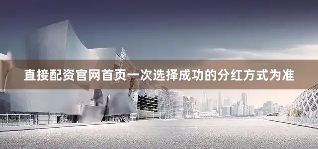 直接配资官网首页一次选择成功的分红方式为准