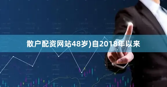 散户配资网站48岁)自2018年以来