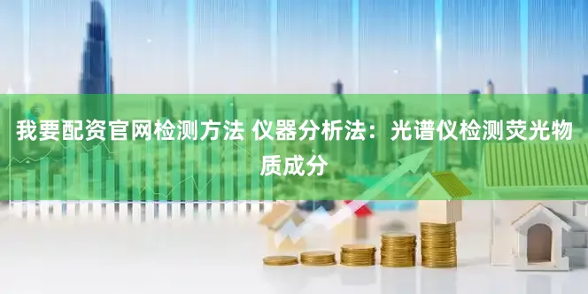 我要配资官网检测方法 仪器分析法：光谱仪检测荧光物质成分