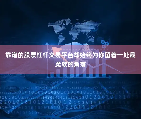 靠谱的股票杠杆交易平台却始终为你留着一处最柔软的角落