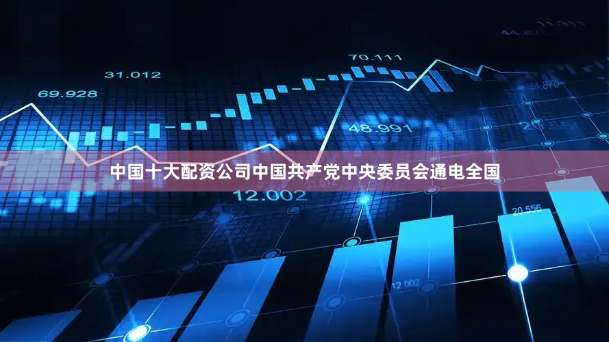 中国十大配资公司中国共产党中央委员会通电全国