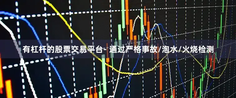 有杠杆的股票交易平台- 通过严格事故/泡水/火烧检测