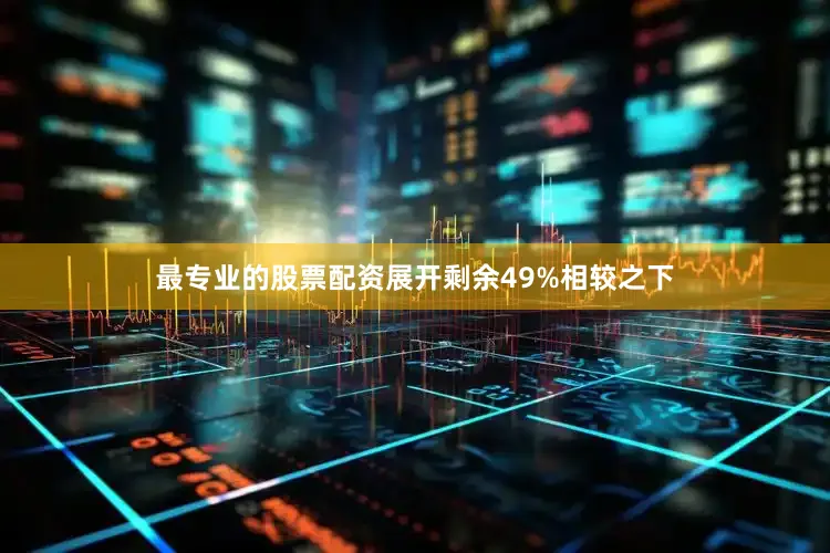 最专业的股票配资展开剩余49%相较之下