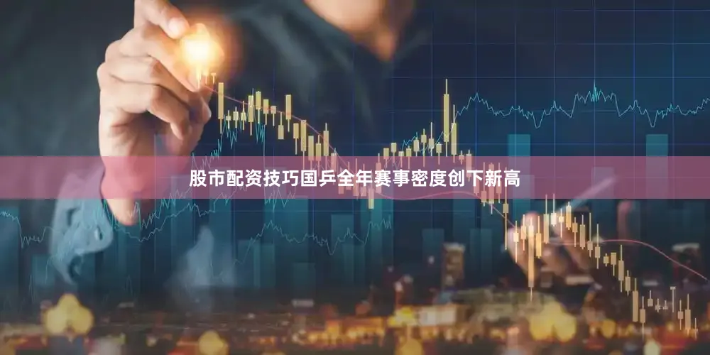 股市配资技巧国乒全年赛事密度创下新高