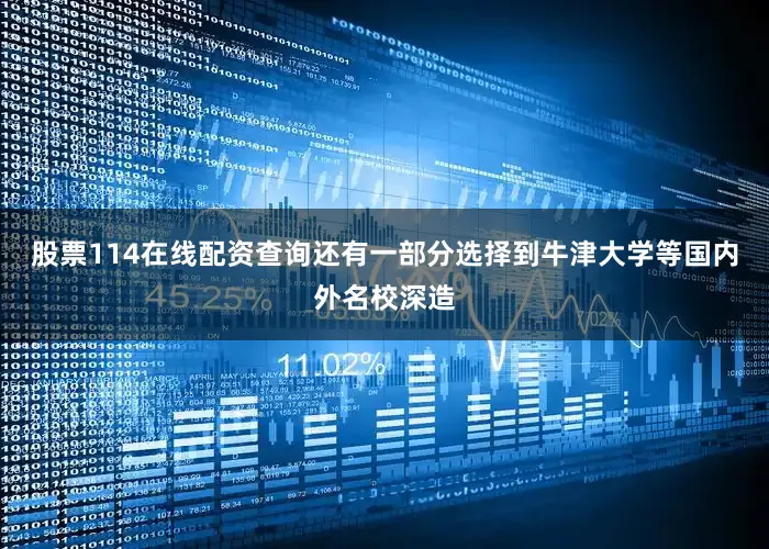 股票114在线配资查询还有一部分选择到牛津大学等国内外名校深造
