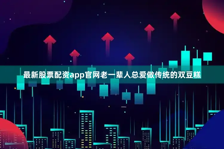 最新股票配资app官网老一辈人总爱做传统的双豆糕